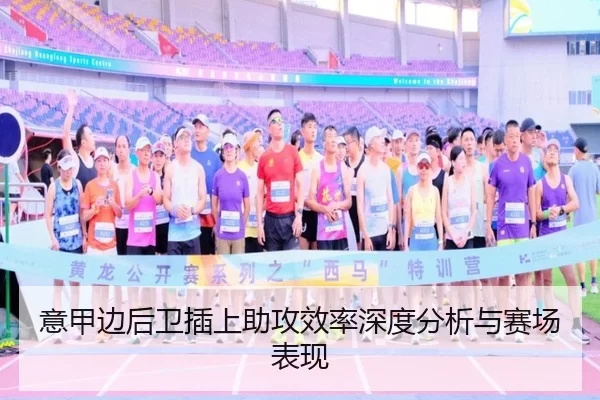 意甲边后卫插上助攻效率深度分析与赛场表现