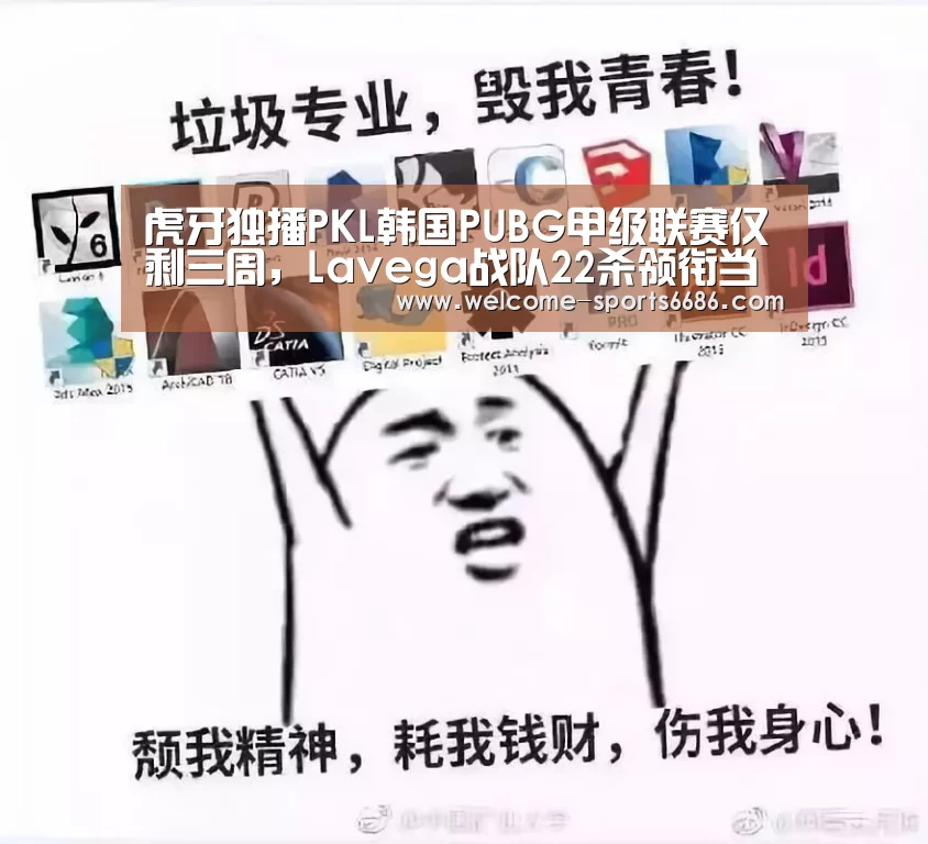 虎牙独播PKL韩国PUBG甲级联赛仅剩三周,Lavega战队22杀领衔当日排行:6686体育(图2) 6686体育