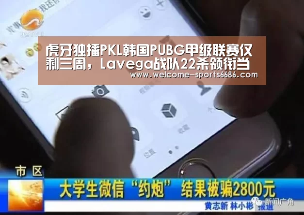 虎牙独播PKL韩国PUBG甲级联赛仅剩三周,Lavega战队22杀领衔当日排行:6686体育(图4) 6686体育
